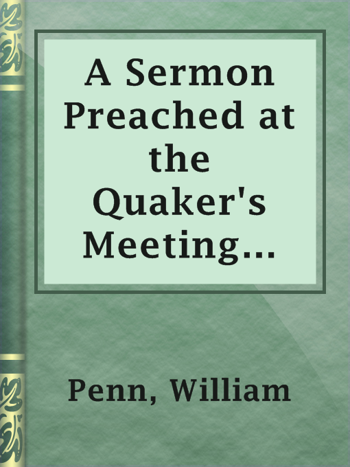 Title details for A Sermon Preached at the Quaker's Meeting House, in Gracechurch-Street, London, Eighth Month 12th, 1694. by William Penn - Available